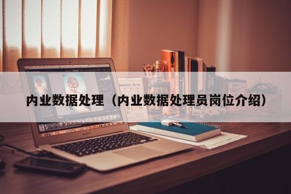 内业数据处理（内业数据处理员岗位介绍）